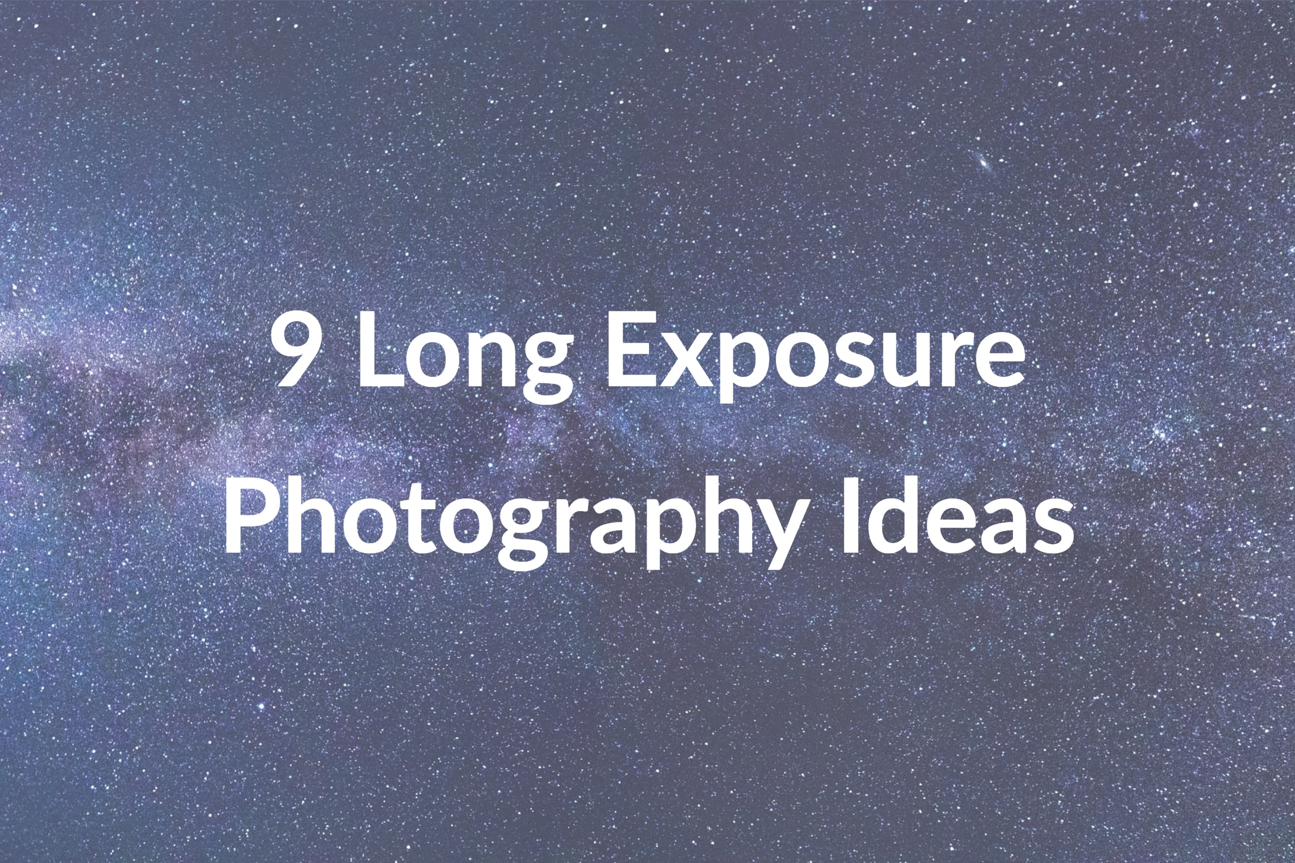 9 Long Exposure Photography Ideas
