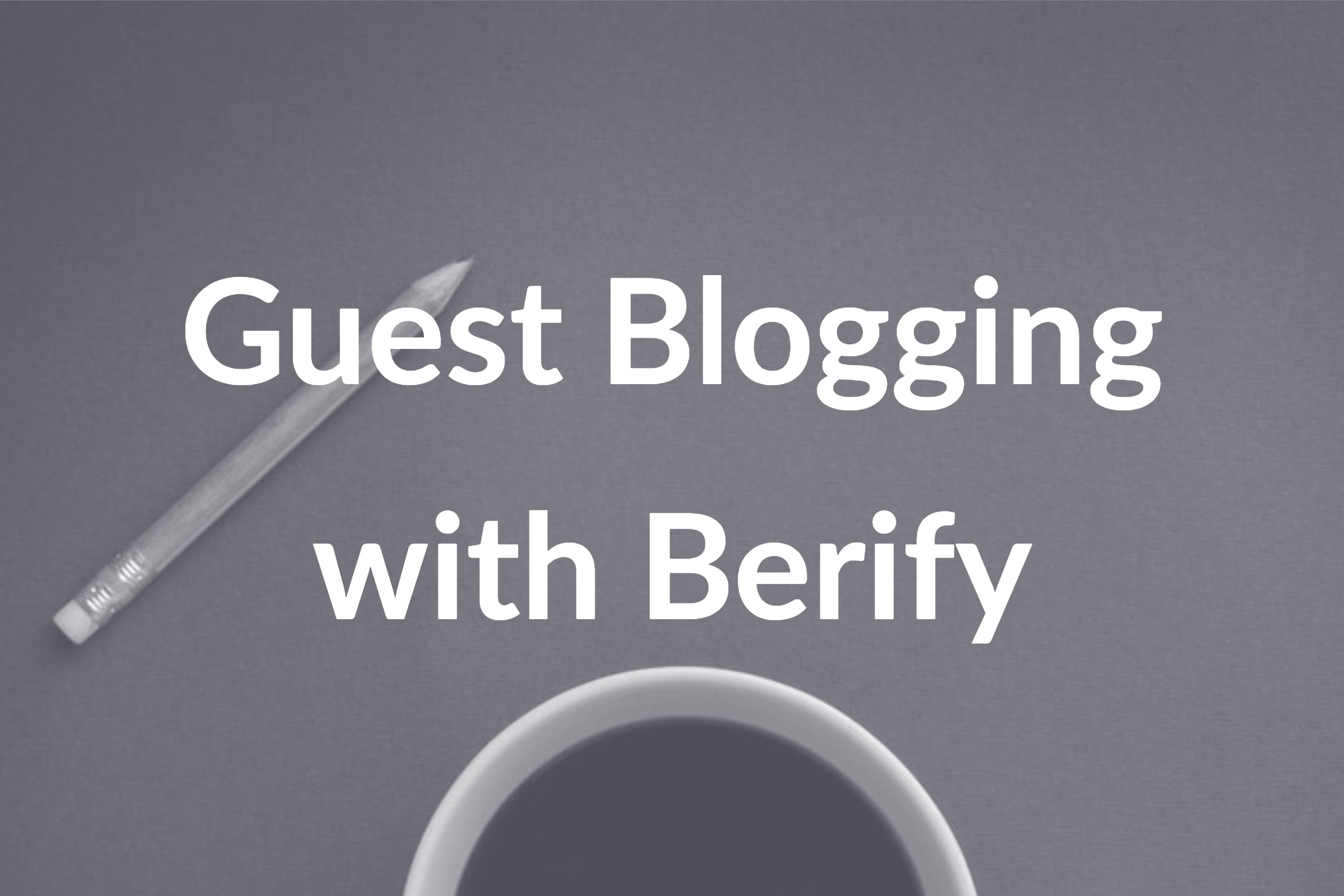 7 Foolproof Guest Blogging Tips with Berify
