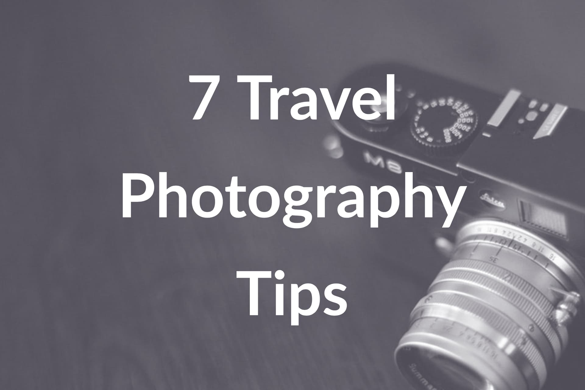 7 Travel Photography Tips for Taking Better Travel Photos