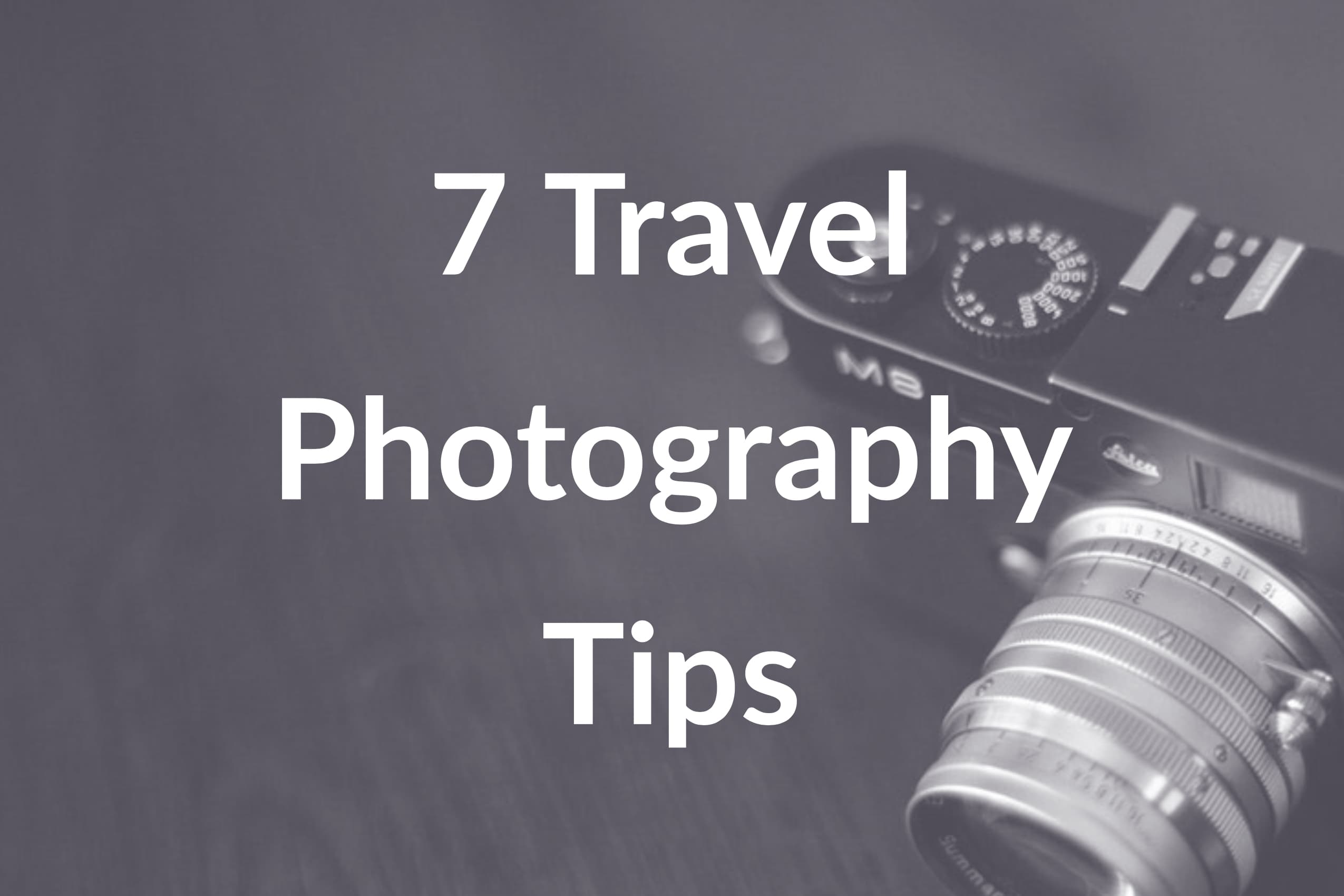 7 Travel Photography Tips for Taking Better Travel Photos