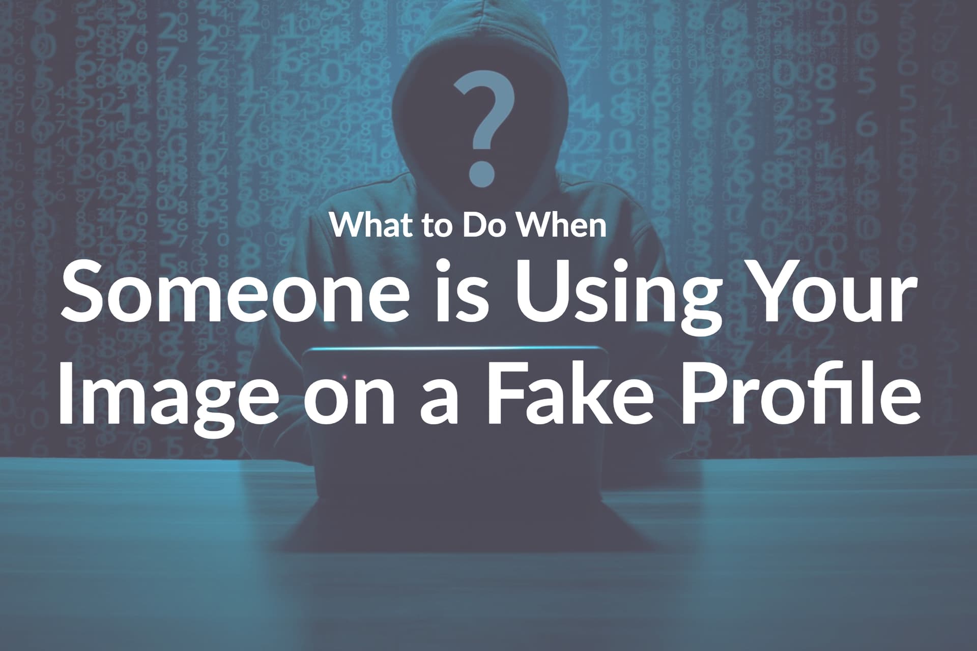 What to Do When Someone is Using Your Image on a Fake Profile