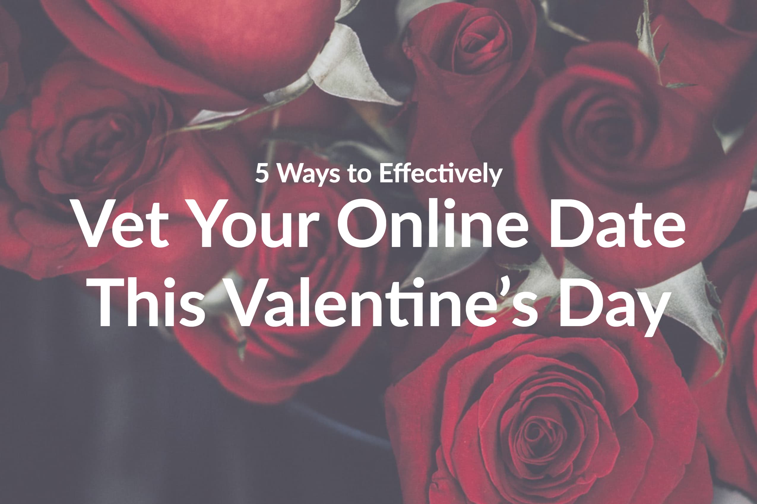 5 Ways to Effectively Vet Your Valentine's Day Date