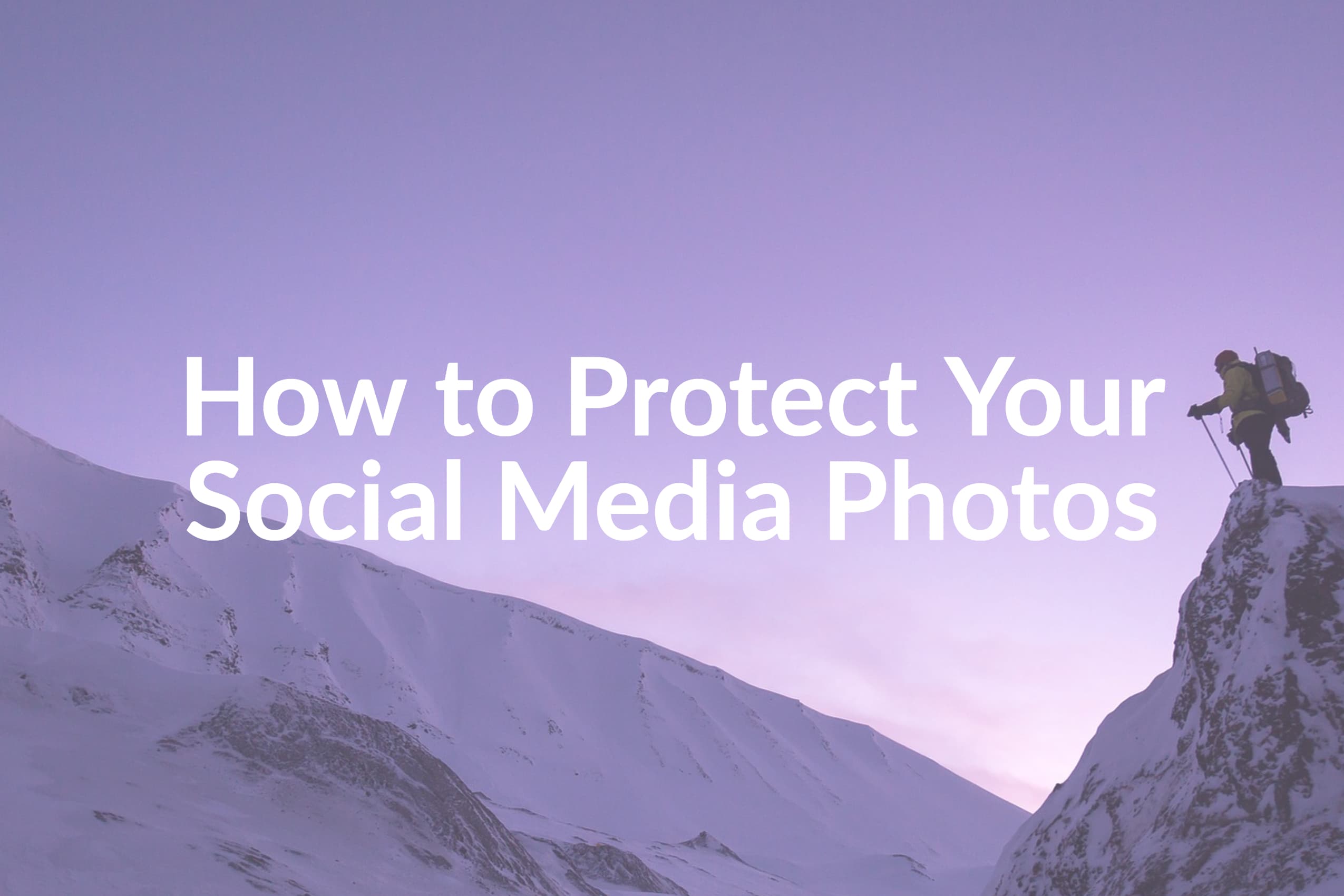 4 Little Known Ways to Protect Your Photos on Social Media