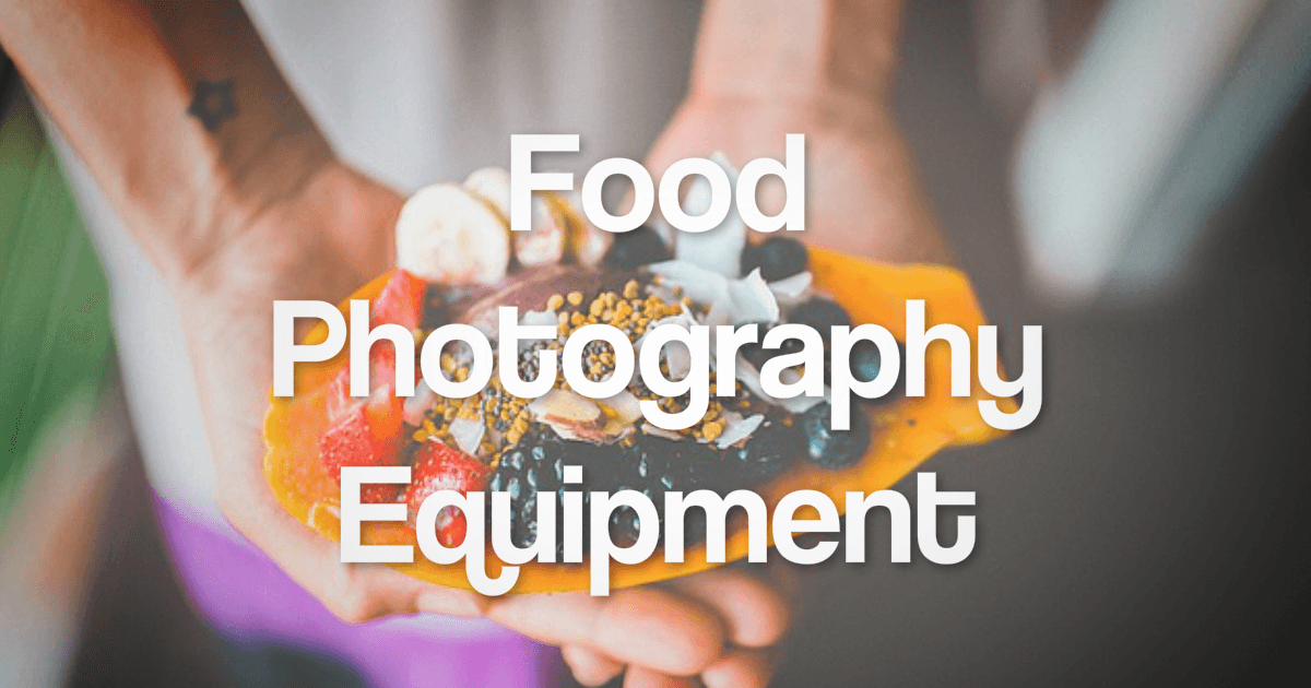 The 10 Best Food Photography Equipment You'll Need in 2019