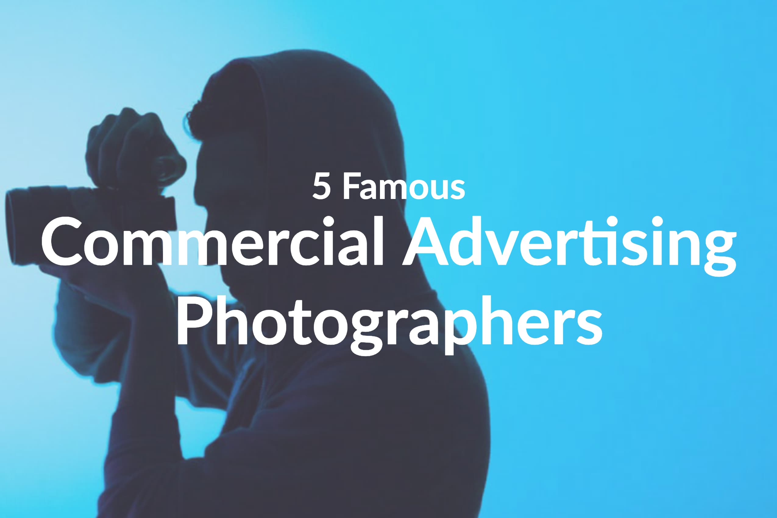 Discover These 5 Famous Commercial Advertising Photographers