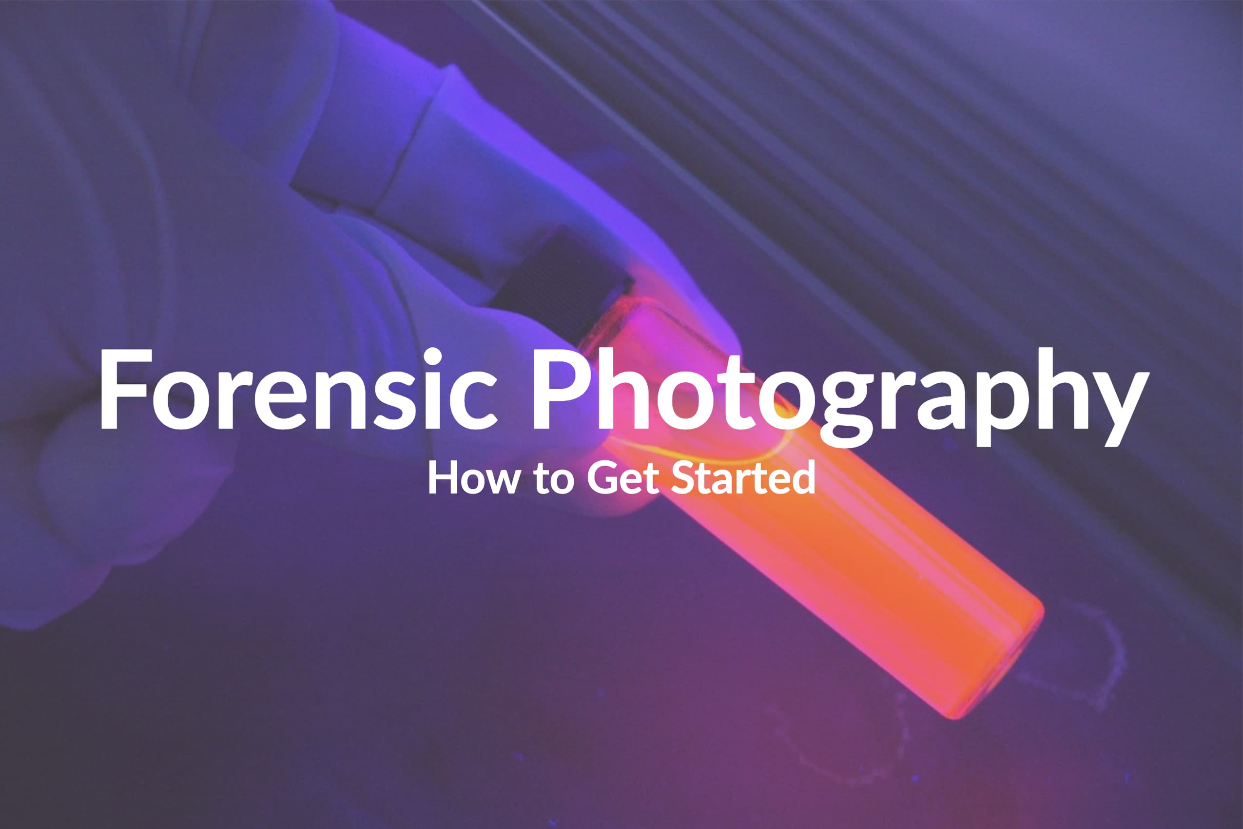 How to Get Started in Forensic Photography and Equipment Needed