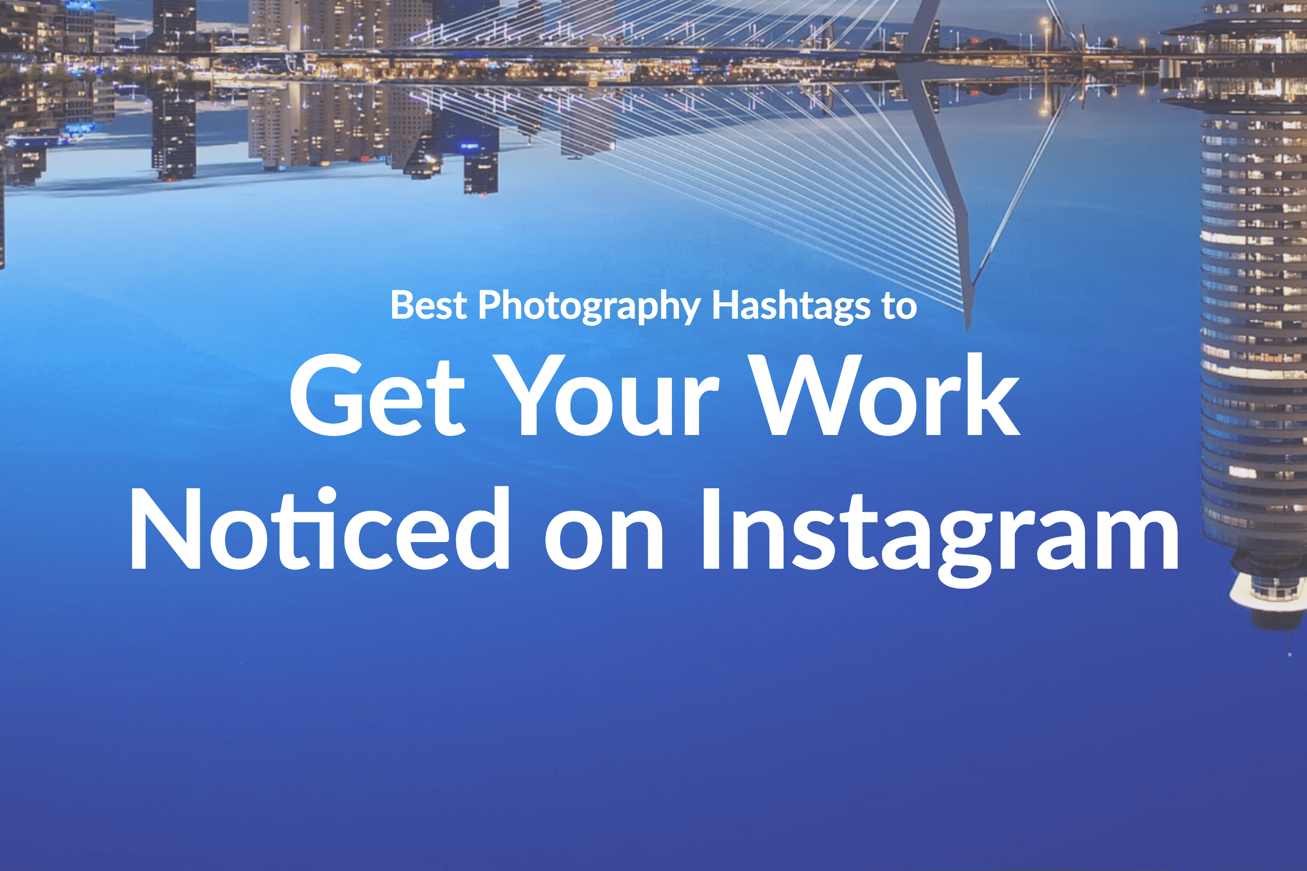 Best Photography Hashtags to Get Your Work Seen on Instagram