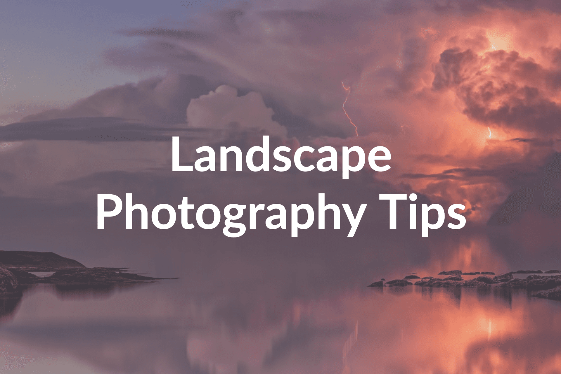 Landscape Photography Tips: 7 Surefire Techniques to Use Today