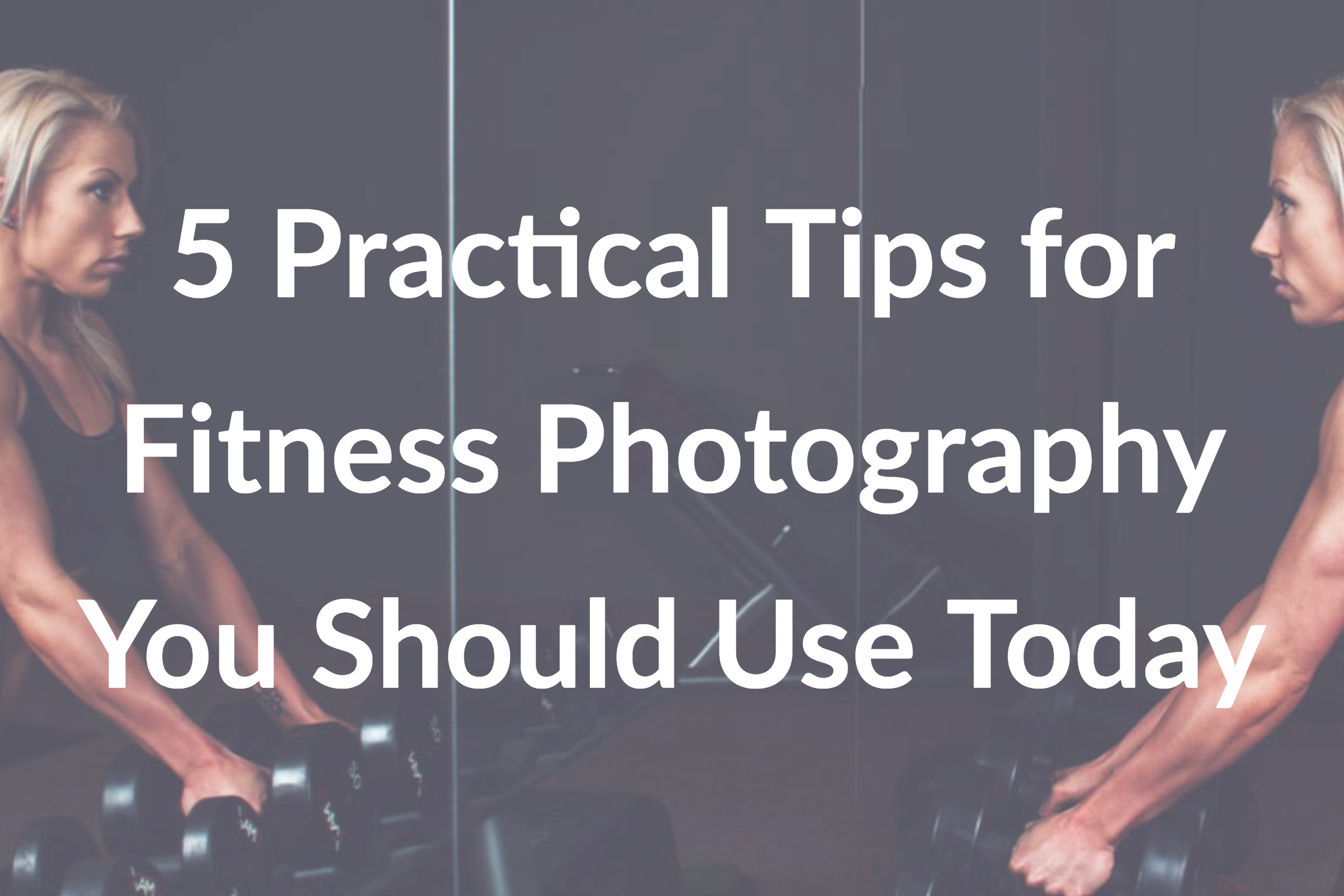 5 Practical Tips for Fitness Photography You Should Use Today