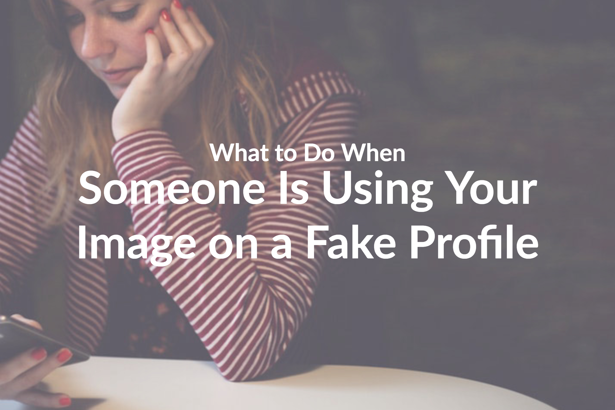 What to Do When Someone Is Using Your Image on a Fake Profile